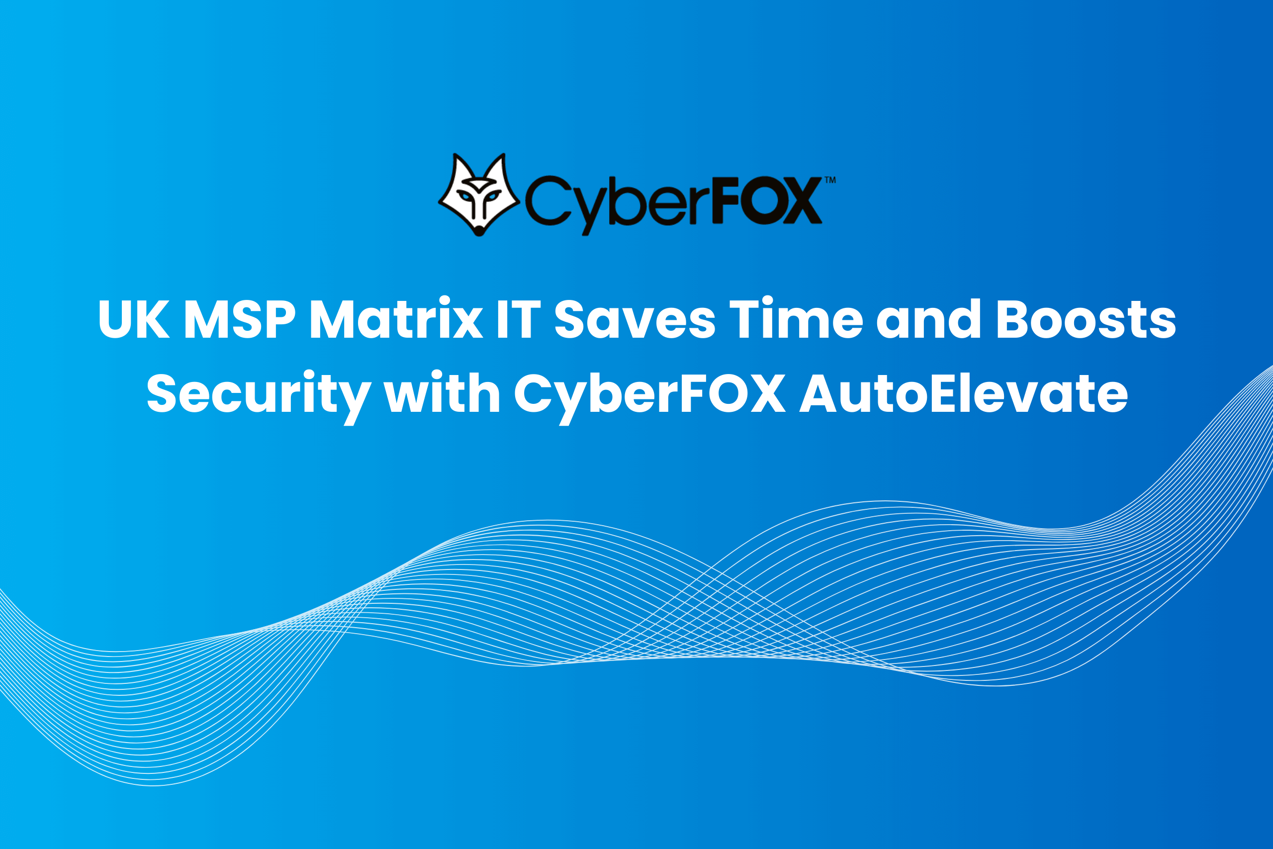 How Matrix IT Made Admin Access Requests a Non-Issue with CyberFOX AutoElevate