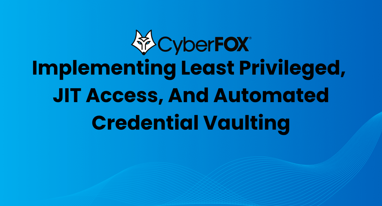 Implementing Least Privileged, JIT Access, And Automated Credential Vaulting