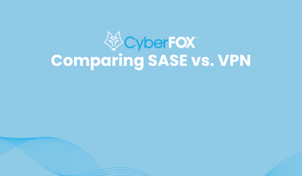 Comparing SASE vs. VPN